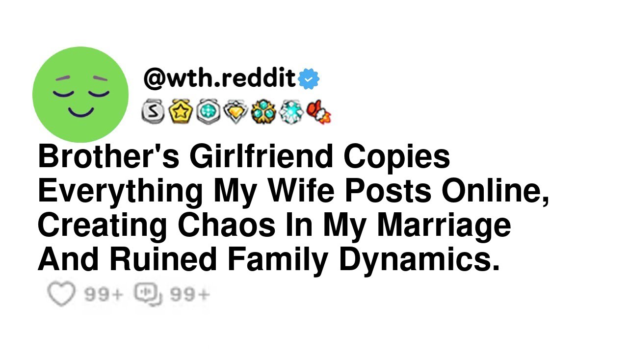 Brother's Girlfriend Copies Everything My Wife Posts Online, Creating Chaos In My Marriage And Ru...