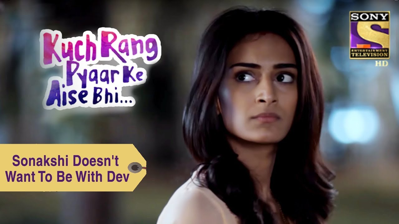 Your Favorite Character | Sonakshi Doesn't Want To Be With Dev | Kuch Rang Pyar Ke Aise Bhi