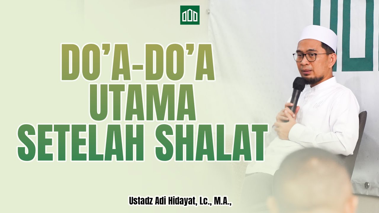 Kajian Full - Ustadz Adi Hidayat - Do'a-Do'a Utama Setelah Shalat