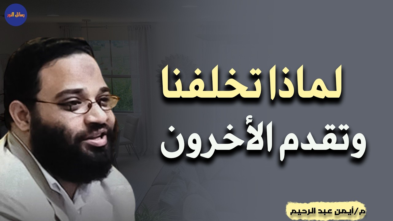 لماذ تخلف المسلمون وتقدم الأخرون   م/  أيمن عبد الرحيم