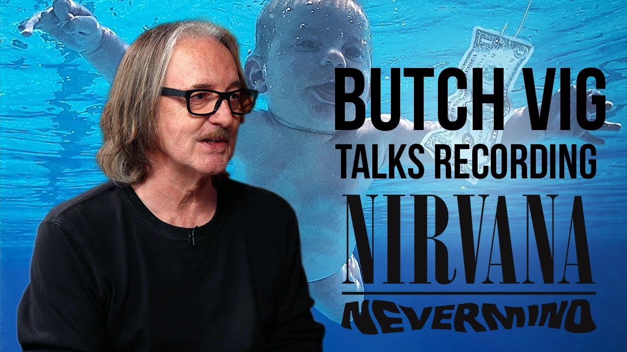 Бутч Виг рассказывает о записи альбома Nevermind группы Nirvana
