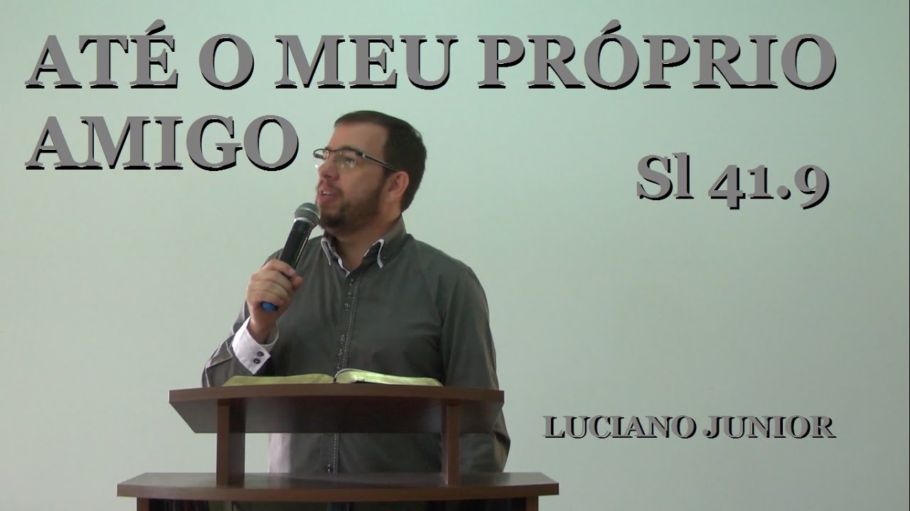Até o meu próprio amigo - Salmos 41.9 - Luciano Junior