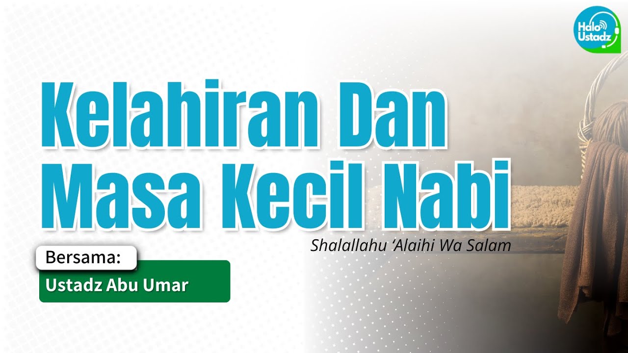 Kelahiran Dan Masa Kecil Nabi - Ustadz Abu Umar