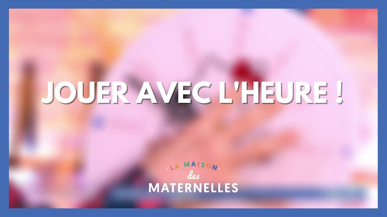 Jouer avec l'heure - La Maison des maternelles #LMDM