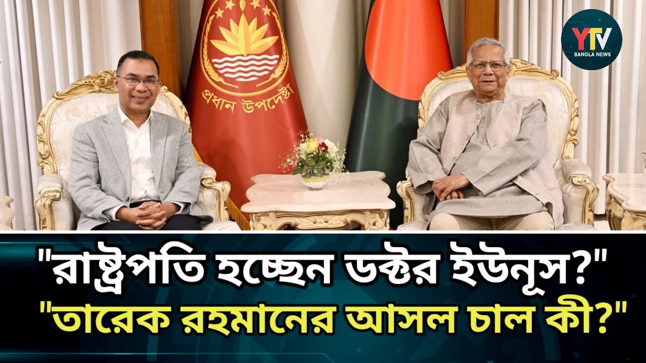 ডক্টর ইউনূসকে রাষ্ট্রপতি বানানোর জন্য কী বললেন তারেক রহমান? বঙ্গভবনের গোপন ছক ফাঁস! Dr. Yunus