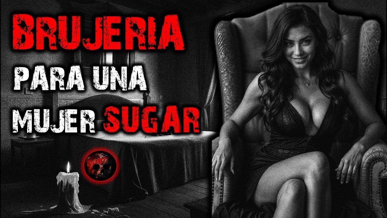 BRUJERIA PARA UNA MUJER SUGAR | RELATOS DE BRUJERÍA | RELATOS Y LEYENDAS DE TERROR