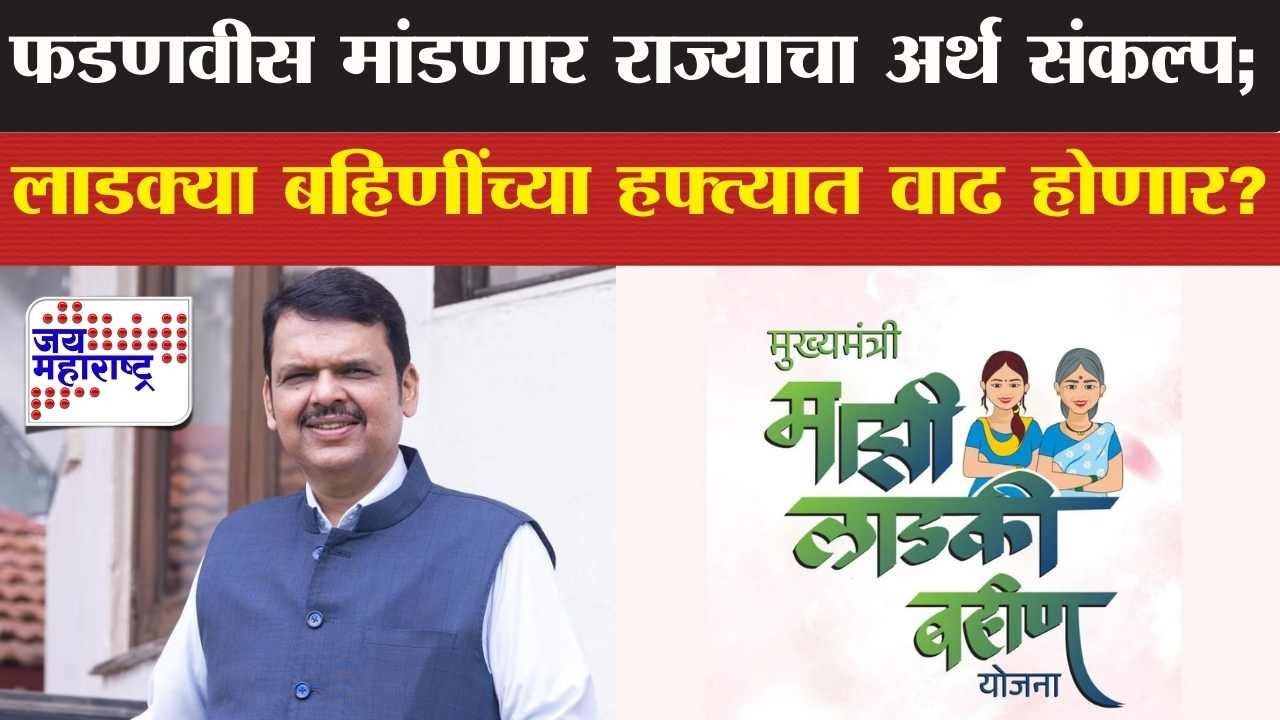 Budget Session : फडणवीस मांडणार राज्याचा अर्थ संकल्प; लाडक्या बहिणींच्या हफ्त्यात वाढ होणार?