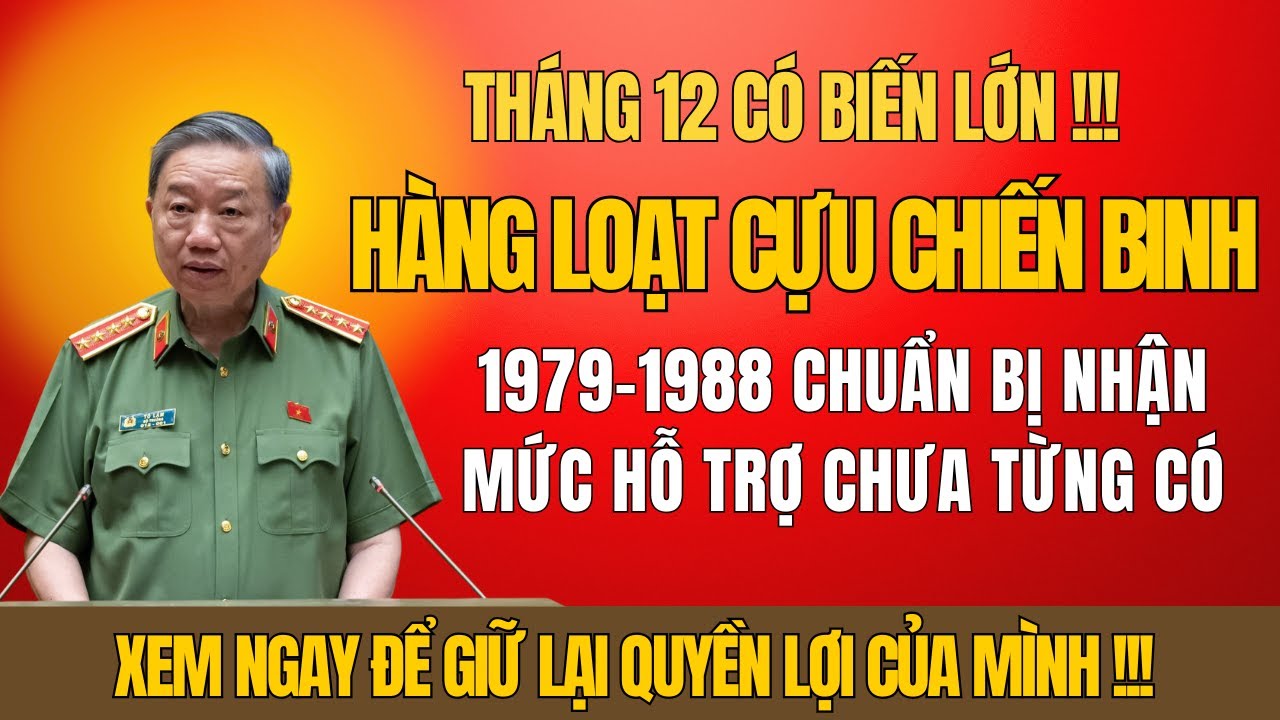 THÁNG 12 CÓ BIẾN LỚN: HÀNG LOẠT CỰU CHIẾN BINH 1979–1988 CHUẨN BỊ NHẬN MỨC HỖ TRỢ CHƯA TỪNG CÓ