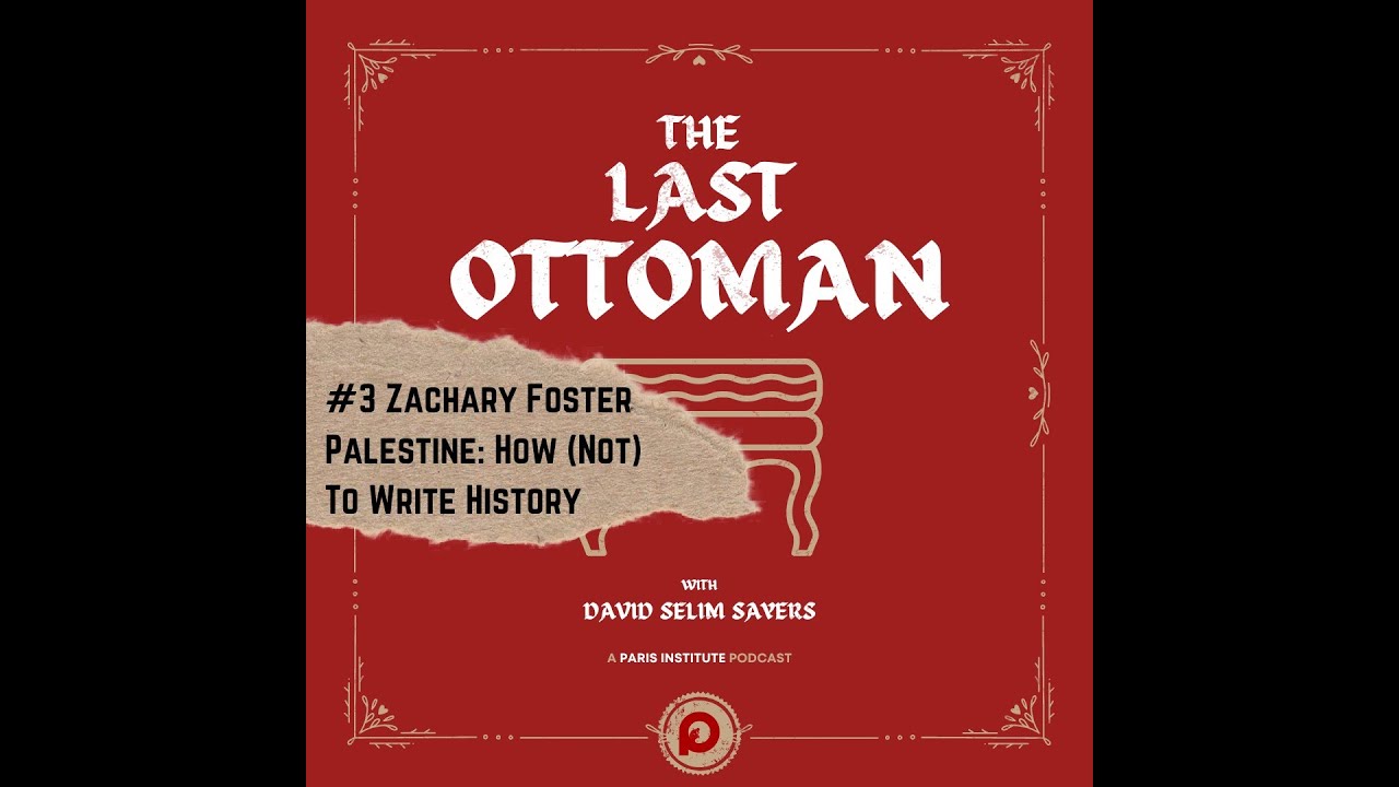 The Last Ottoman #3: Zachary Foster, Palestine: How (Not) to Write History