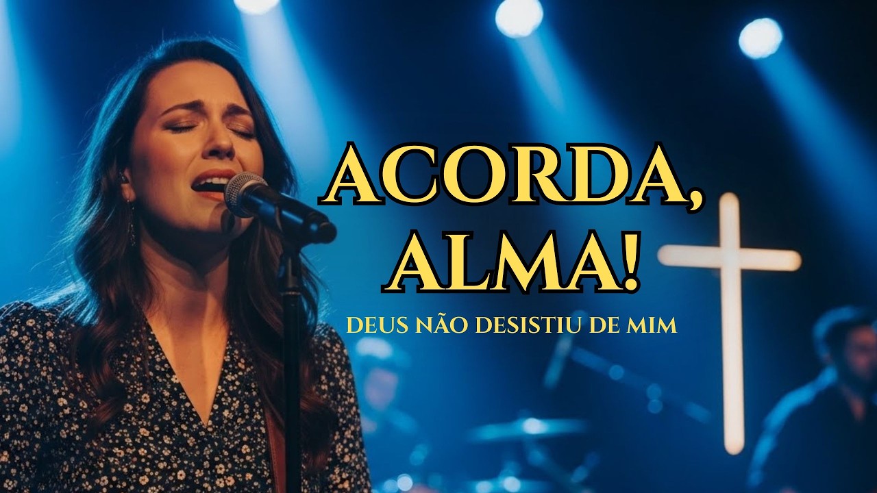Acorda Alma | Louvor e Adoração para Despertar o Espírito