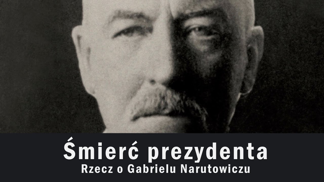 Śmierć prezydenta. Rzecz o Gabrielu Narutowiczu.