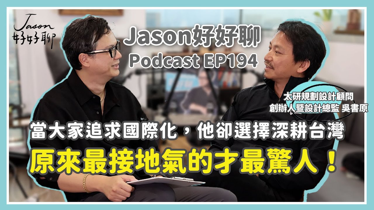 【Jason好好聊】專訪 太研規劃設計顧問創辦人暨設計總監 吳書原｜Podcast EP194 完整採訪