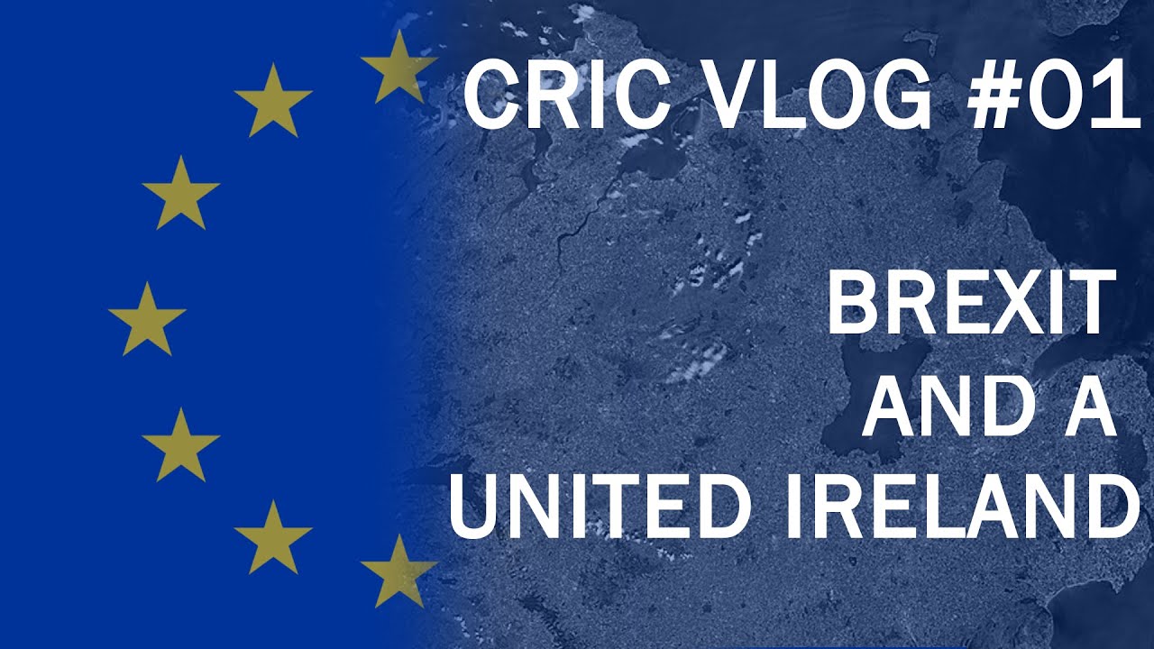 CRIC Vlog #01: Brexit and a United Ireland