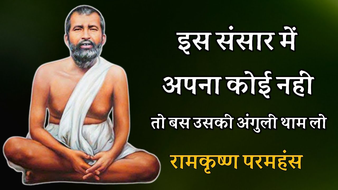 इस संसार में अपना कोई नहीं तो फिर बस उसके अंगुली थाम लो ! रामकृष्ण परमहंस !