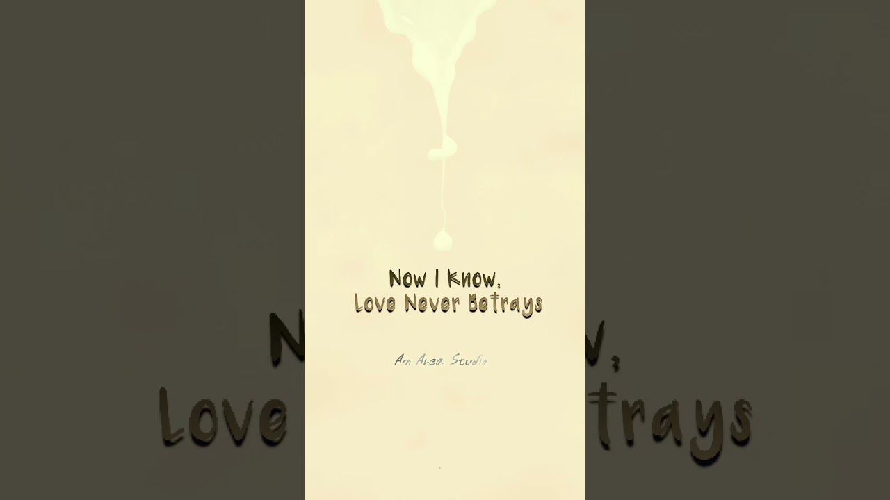 Now I Know, Love Never Betrays.   