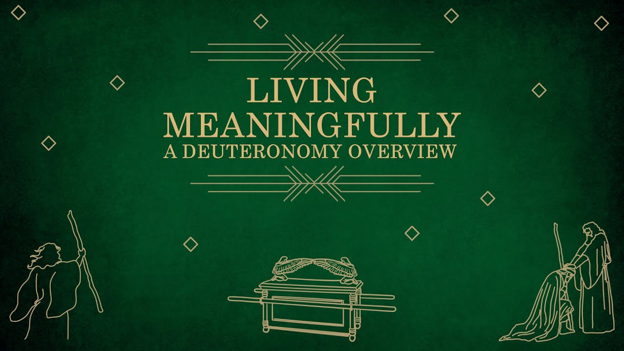 Living Meaningfully - A Deuteronomy Overview [Deuteronomy]