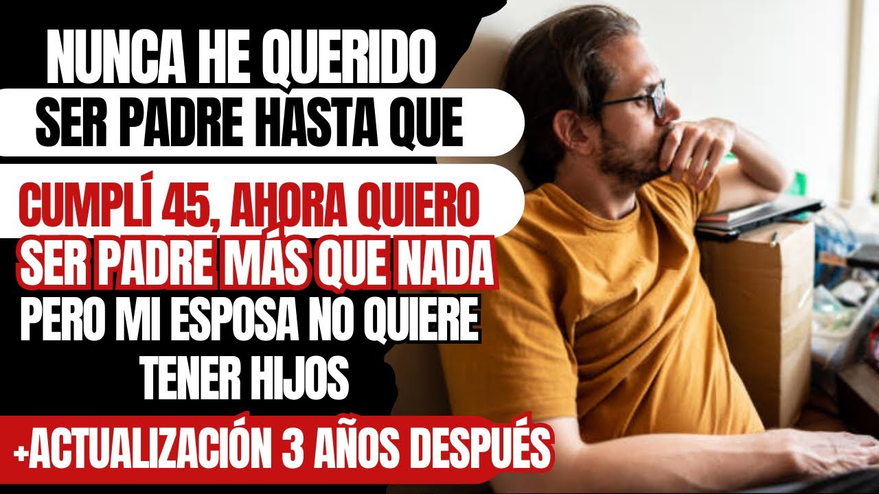 Nunca he querido ser padre hasta que cumplí 45 años este año, ahora  quiero ser padre más que nada