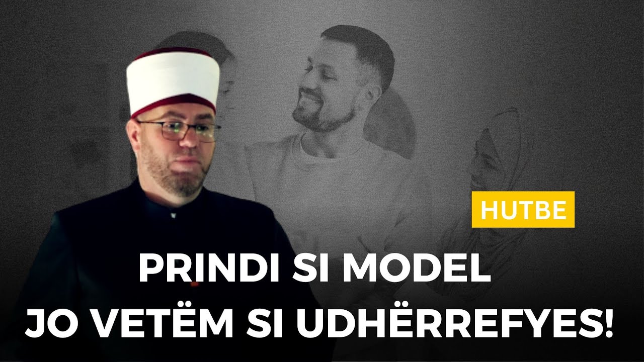 HUTBE 09.01.2026 | Prindi si model, jo vetëm si udhërrefyes!