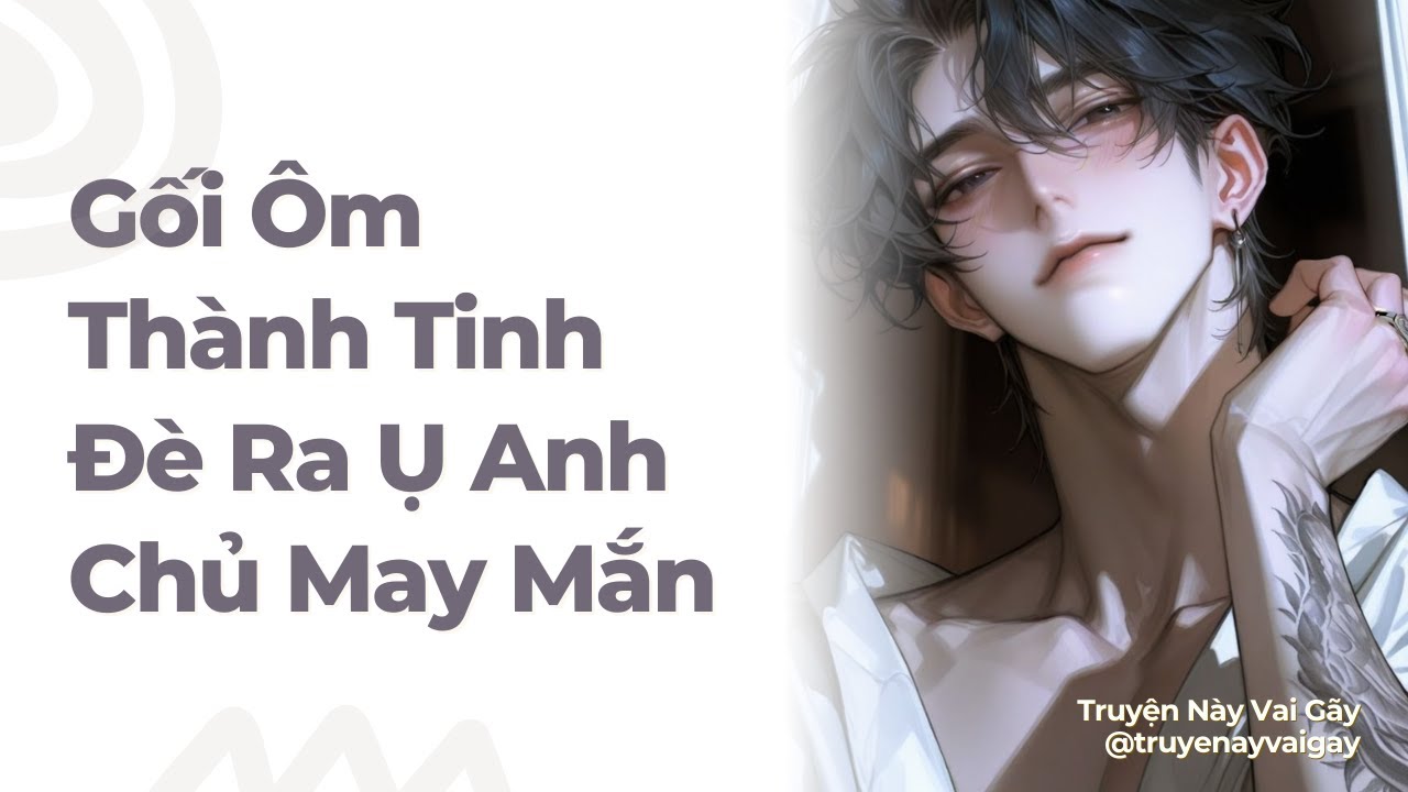 Boylove | Gối Ôm Thành Tinh Đè Ra Ụ Anh Chủ May Mắn | Truyện Này Vai Gãy