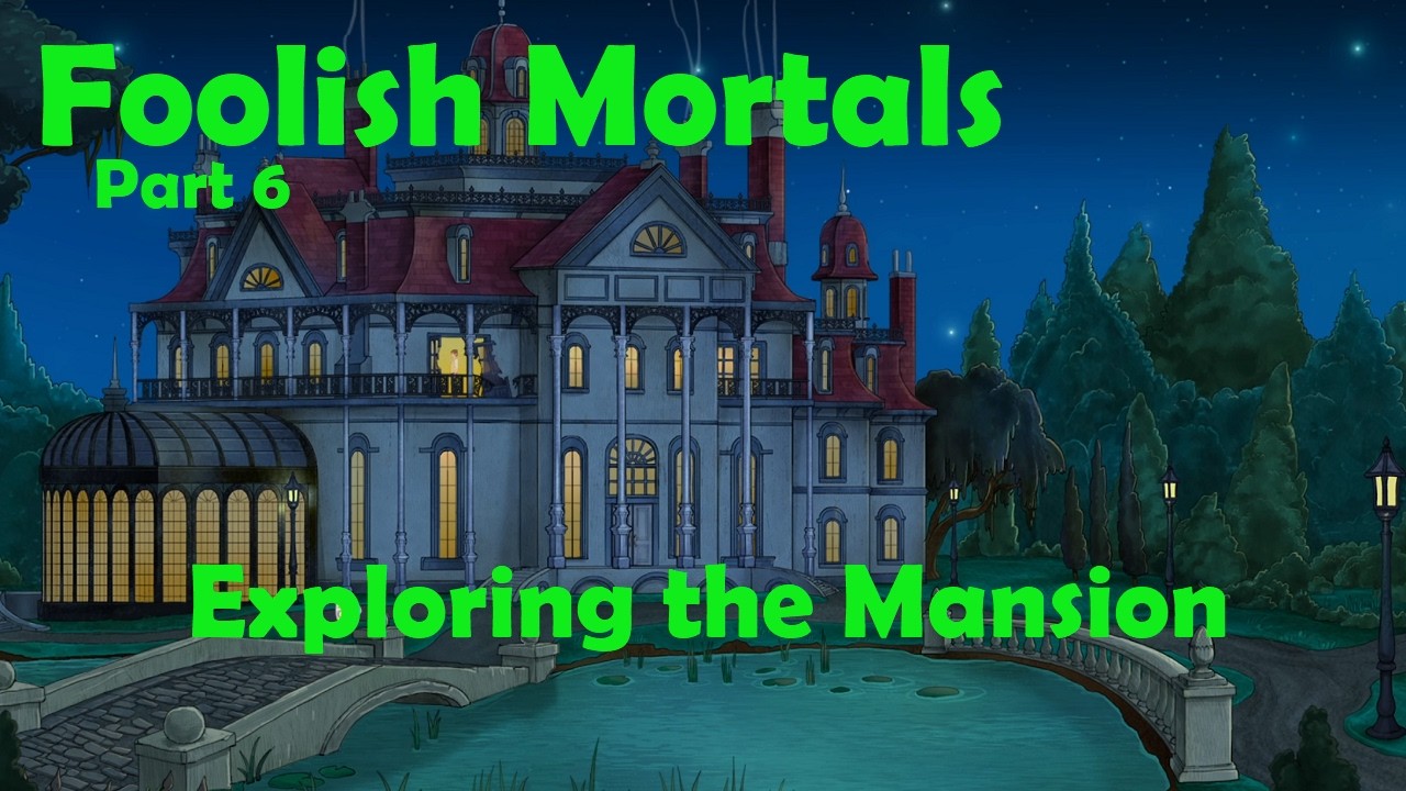 Foolish Mortals (Part 6 - Exploring the Mansion)