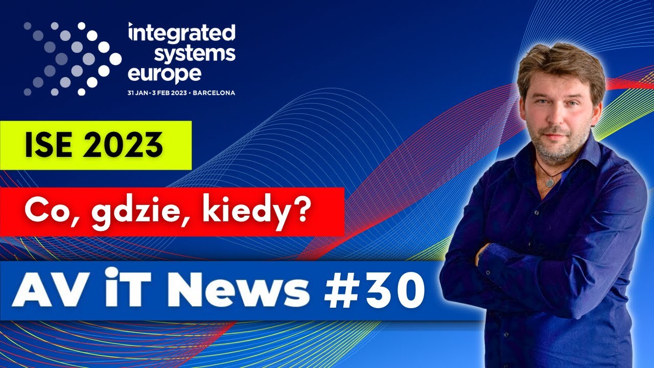 ISE 2023 &ndash; co warto zobaczyć? Praktyczny PORADNIK TARGOWY | AV iT News #30
