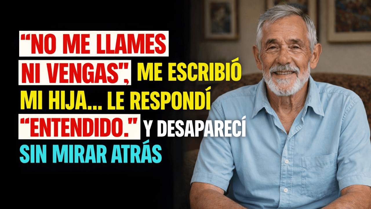 “NO ME LLAMES NI VENGAS,” me escribió mi HIJA… le respondí “ENTENDIDO ” Y DESAPARECÍ sin mirar a