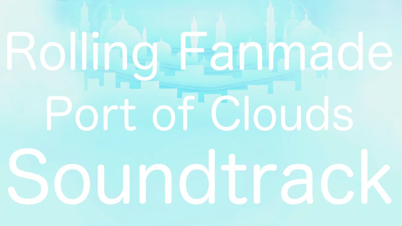 Rolling Fanmade - Port of Clouds HD Soundtrack