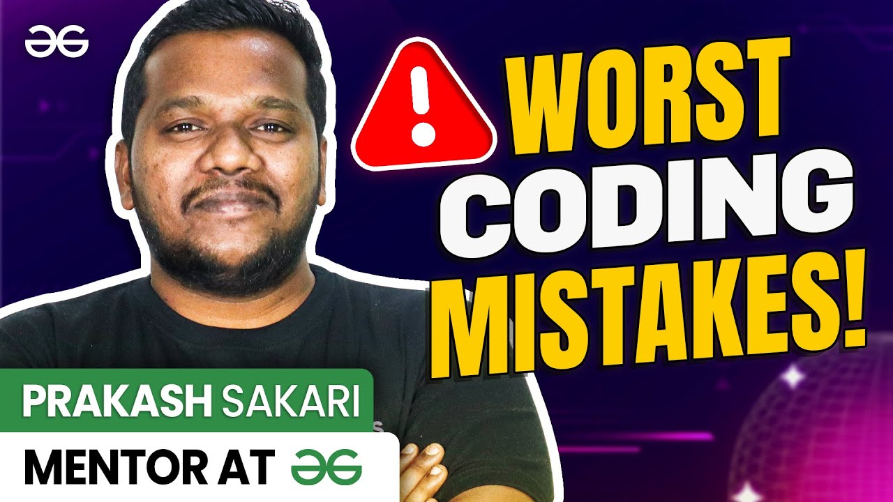 DON'T Repeat These 5 Coding Mistakes! Ft. Prakash Sakari, Mentor - GeeksforGeeks