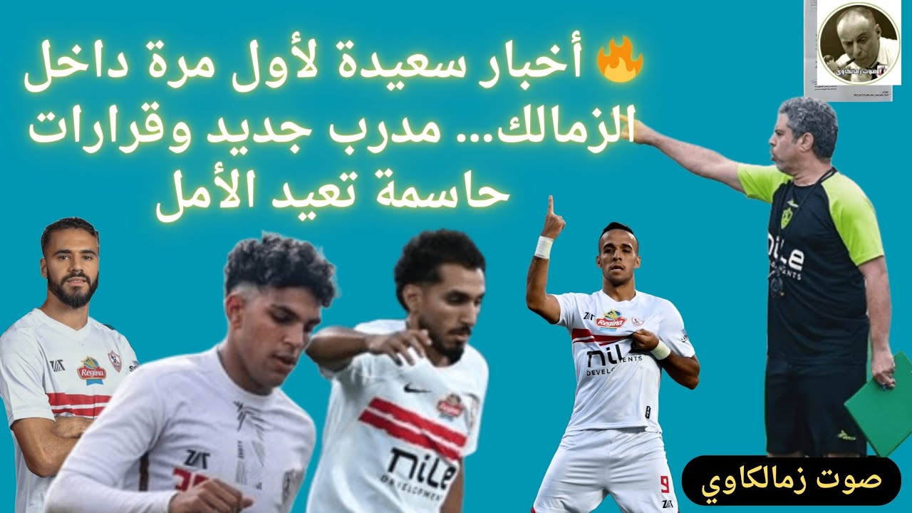 🔥 أخبار سعيدة لأول مرة داخل الزمالك… مدرب جديد وقرارات حاسمة تعيد الأمل