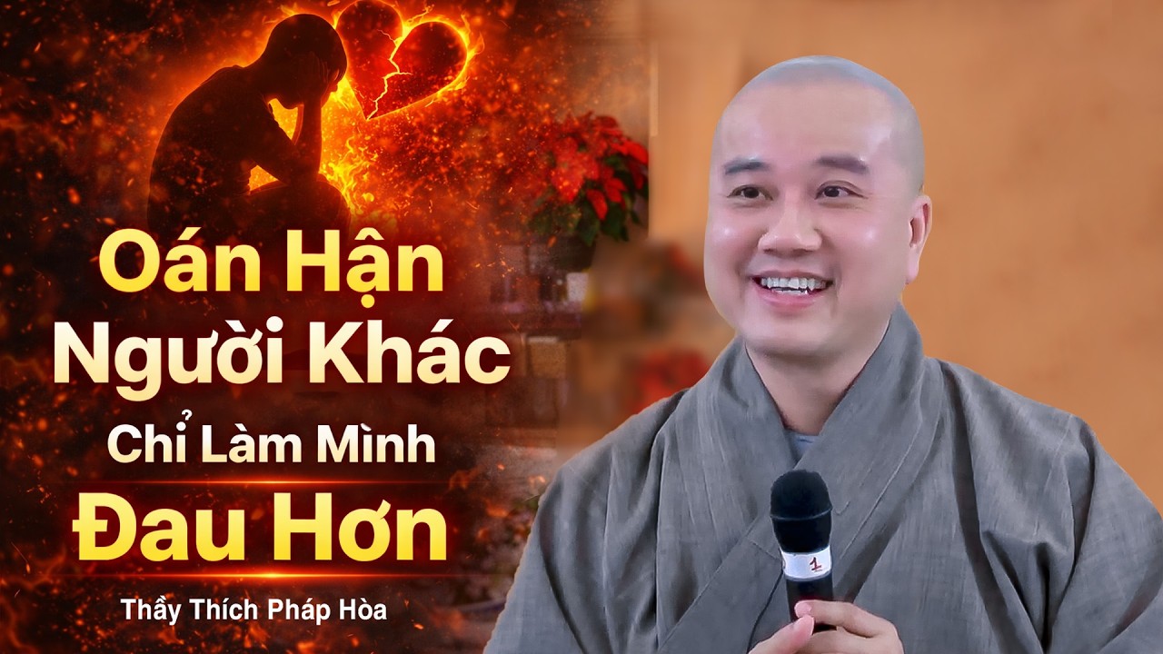Oán hận người khác chỉ làm mình thêm khổ - Thầy Thích Pháp Hòa