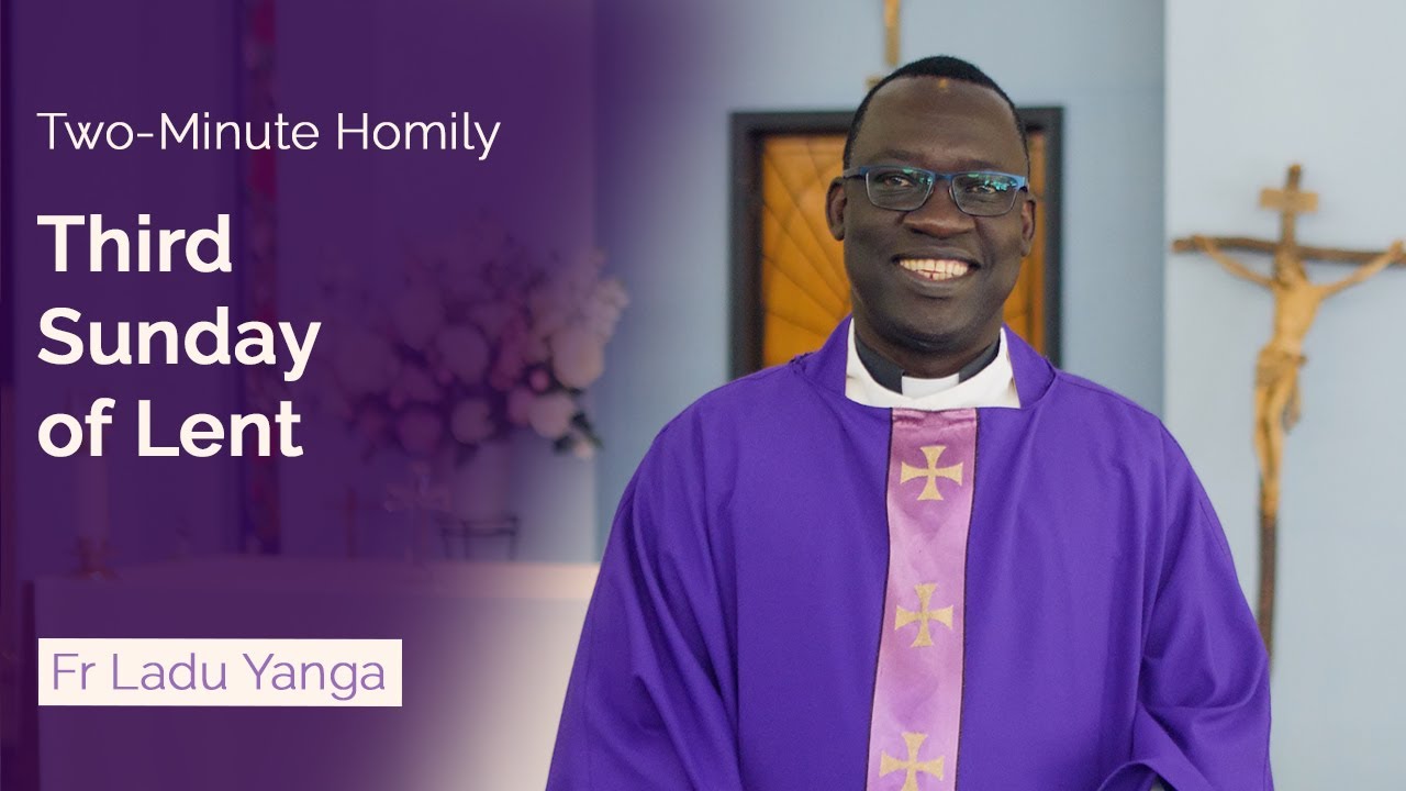 Third Sunday of Lent - Two-Minute Homily: Fr Ladu Yanga