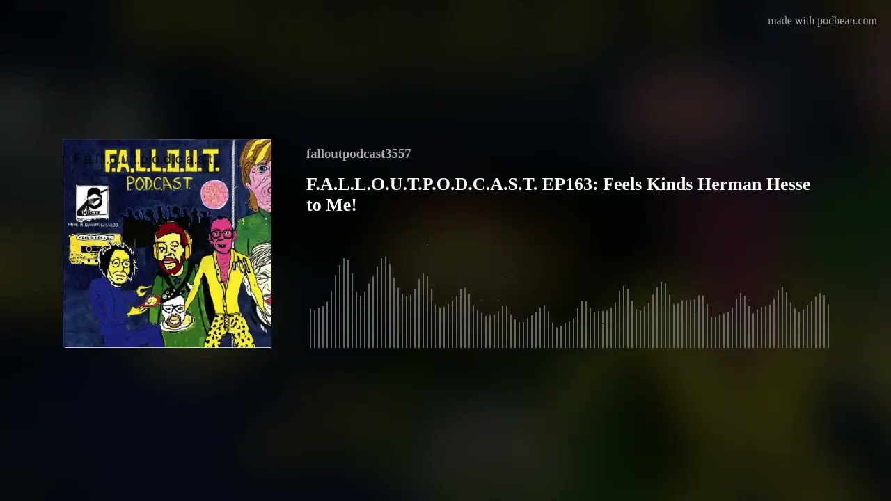 F.A.L.L.O.U.T.P.O.D.C.A.S.T. EP163: Feels Kinds Herman Hesse to Me!