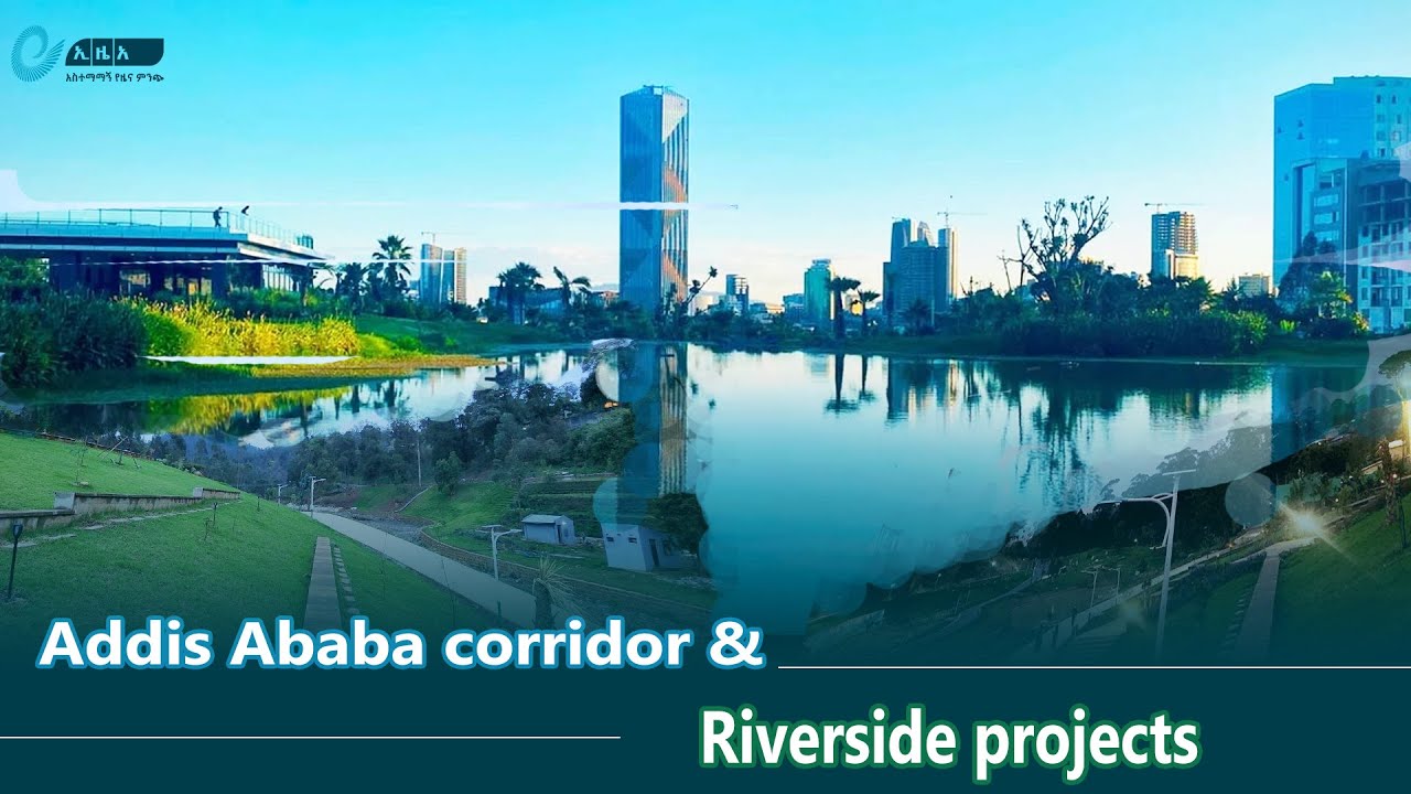 Addis Ababa corridor and Riverside projects/የኮሪደርና ወንዝ ዳርቻ ልማት ፕሮጀክቶች በአዲስ አበባ @EthiopianNewsAgency