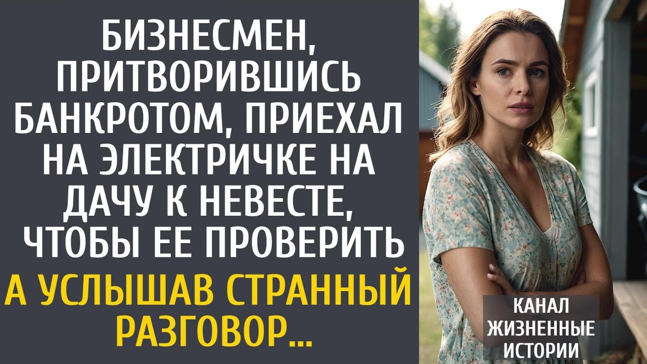 Бизнесмен, притворившись банкротом, приехал на электричке на дачу к невесте, чтобы ее проверить…