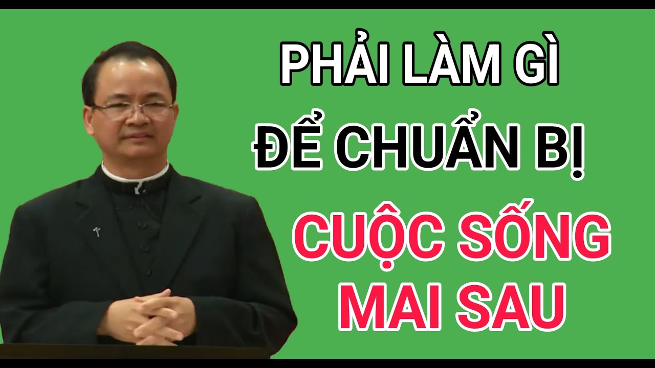 PHẢI CHUẨN BỊ CHO HẠNH PHÚC CUỘC SỐNG MAI SAO NHƯ THẾ NÀO | BÀI GIẢNG CHA PHẠM TĨNH