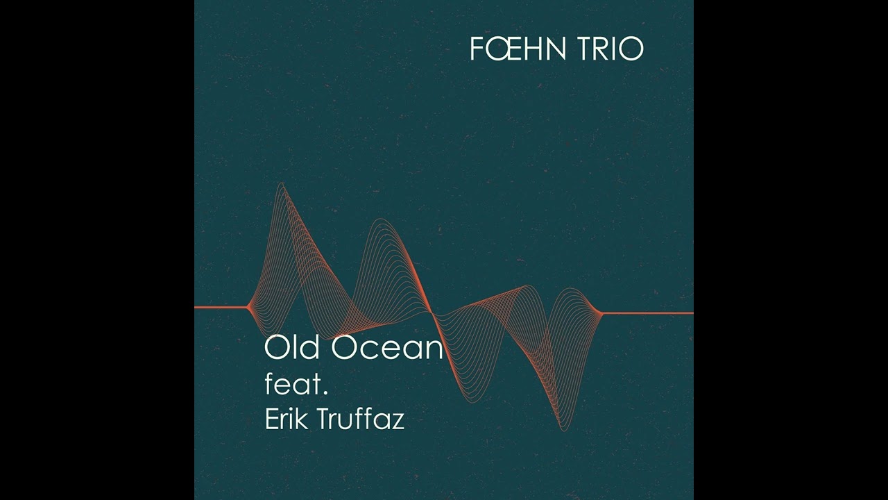 Fœhn Trio - Old Ocean (feat.  Erik Truffaz)