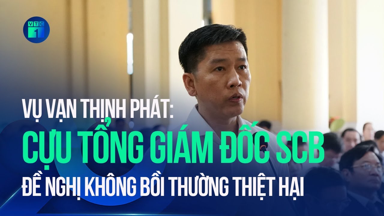 Vụ Vạn Thịnh Phát: Cựu Tổng Giám đốc SCB đề nghị không bồi thường thiệt hại | VTC1