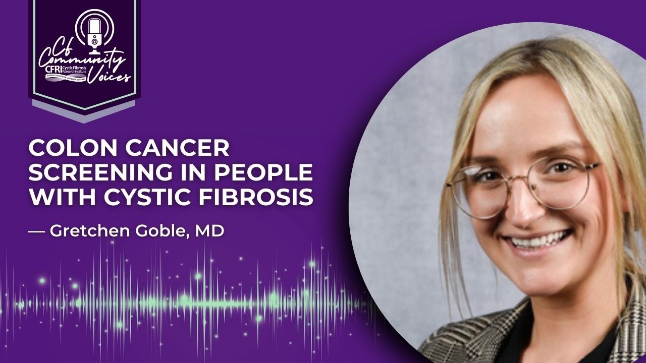 Colon Cancer Screening in People With Cystic Fibrosis — Gretchen Goble, MD