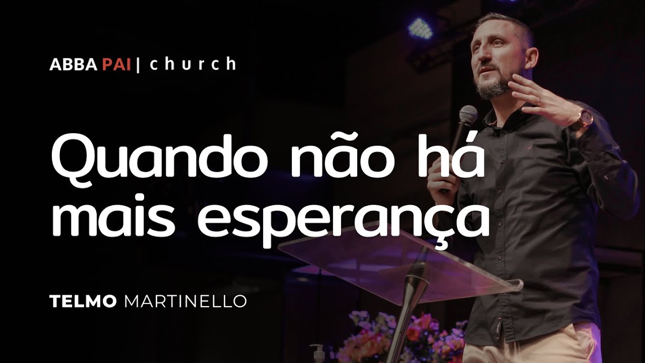 Quando não há mais esperança | Telmo Martinello - Abba Pai Church