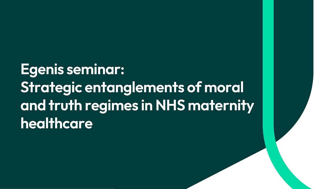 Egenis seminar: Strategic entanglements of moral and truth regimes in NHS maternity healthcare