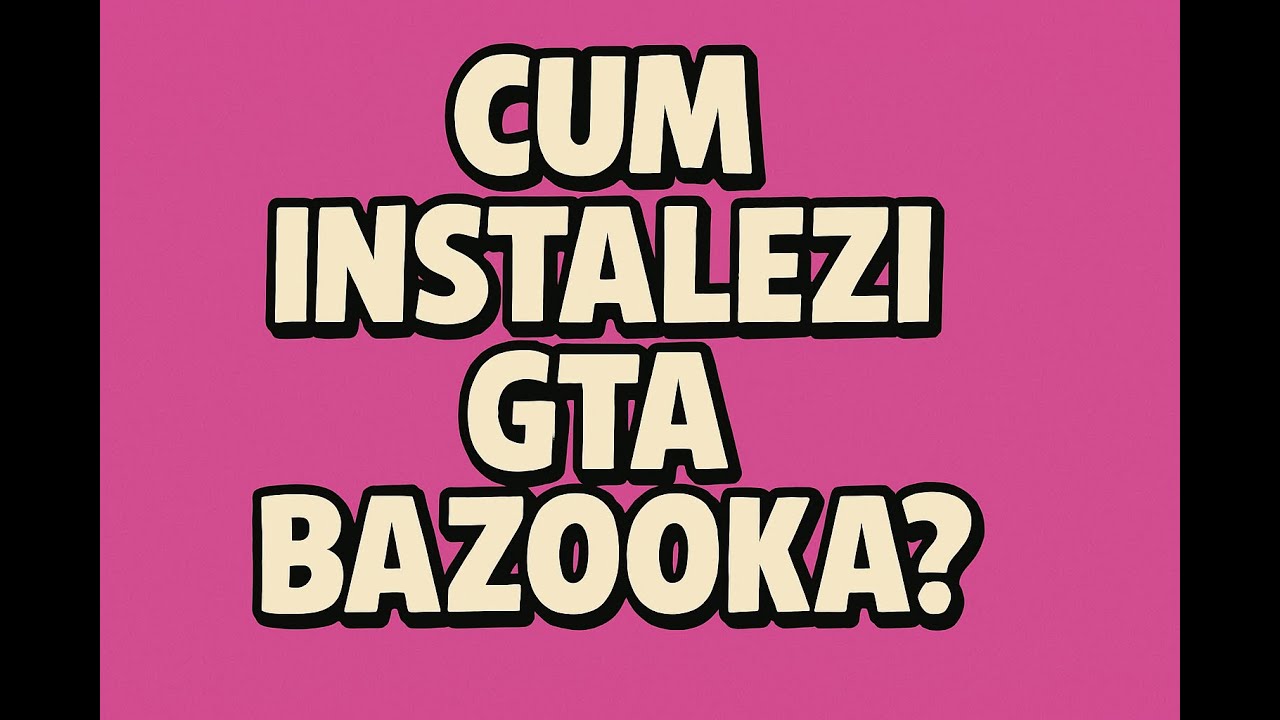 Un tutorial cretin cum sa iti instalezi GTA BAZOOKA