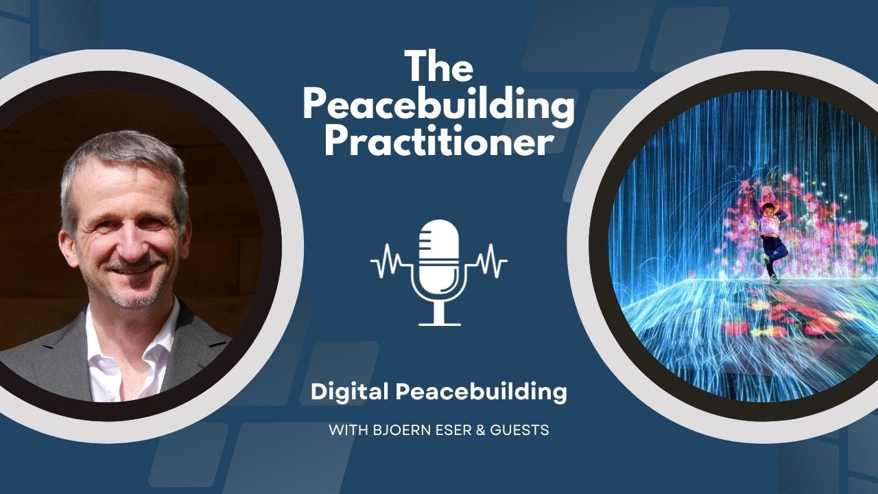 The Exciting World of Digital Peacebuilding - With Bjoern Eser from The Peacebuilding Practitioner