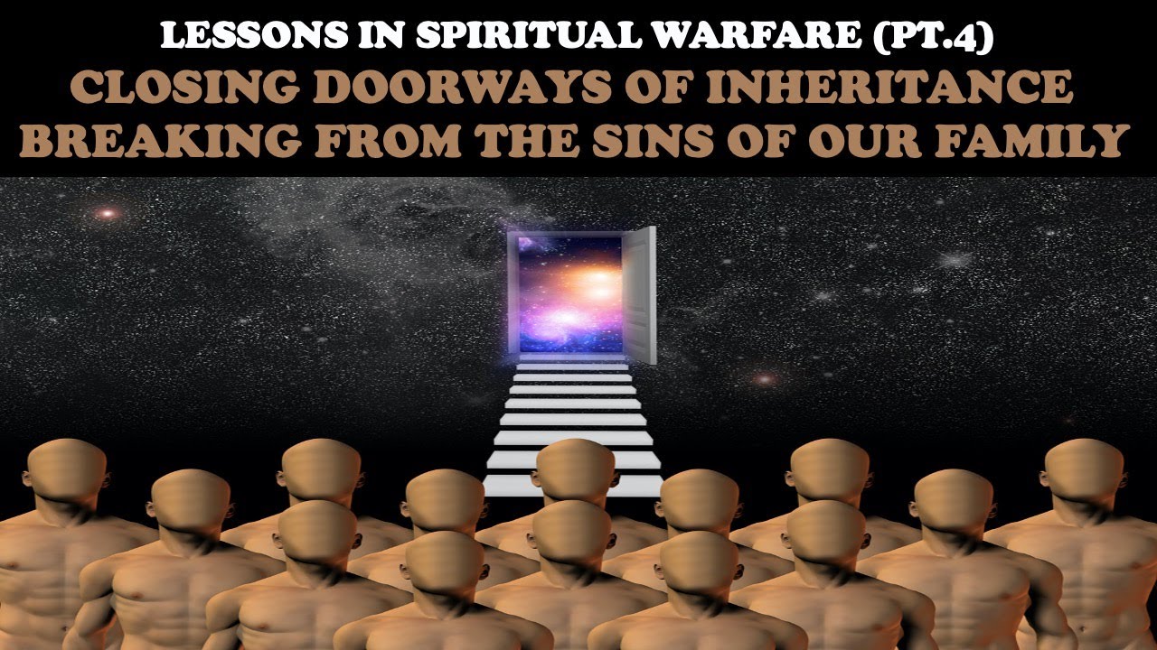 LESSONS IN SPIRITUAL WARFARE (pt. 4) CLOSING DOORWAYS OF INHERITANCE