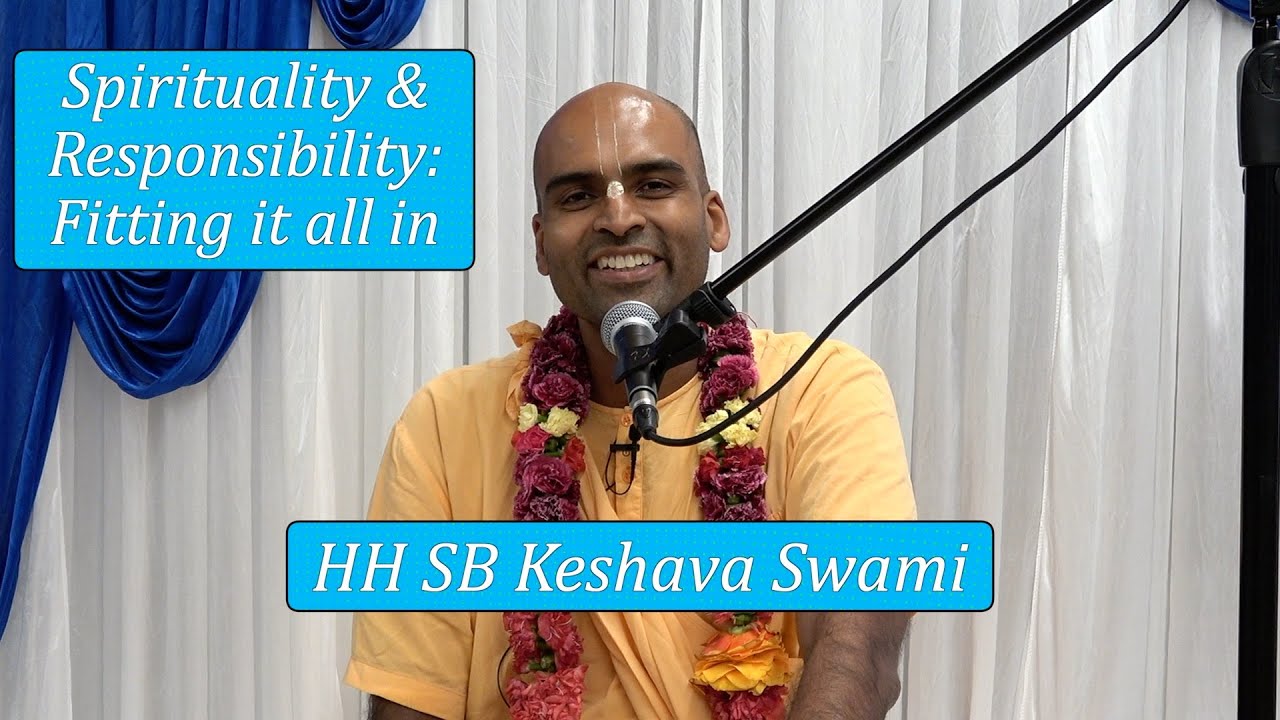 Spirituality & Responsibility: Fitting it all in - HH SB Keshava Swami
