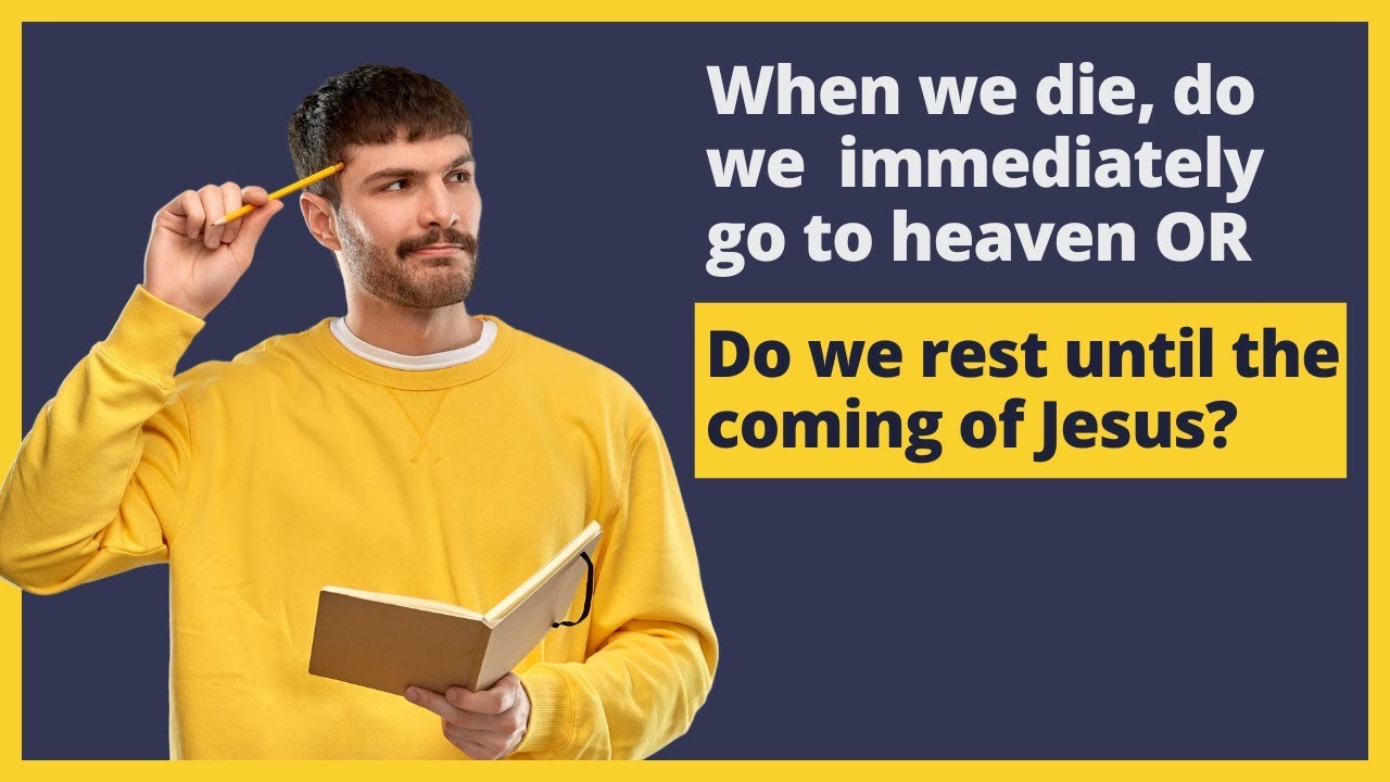 When we die, do we go immediately to Heaven or do we rest until the coming of Jesus?