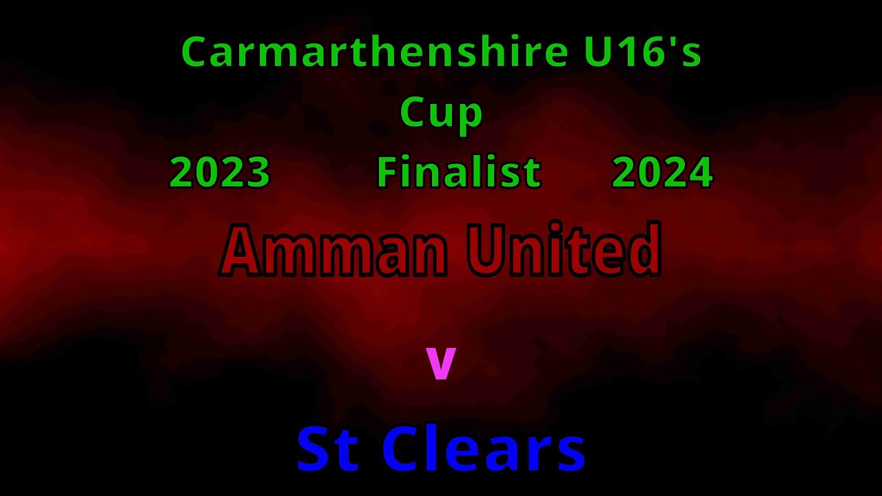 Amman United U16 v St Clears U16 Carmarthenshire Cup Final 2023 2024
