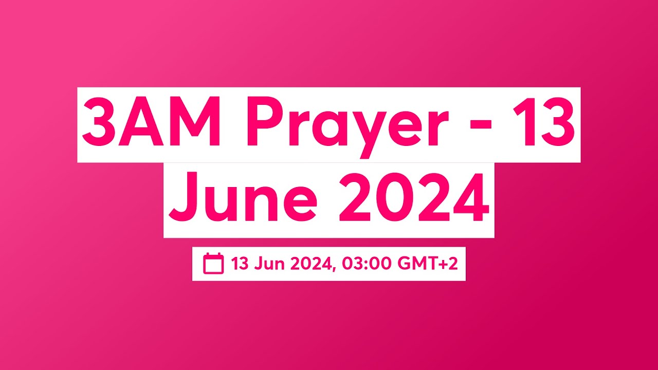 3AM Prayer - 13 June 2024