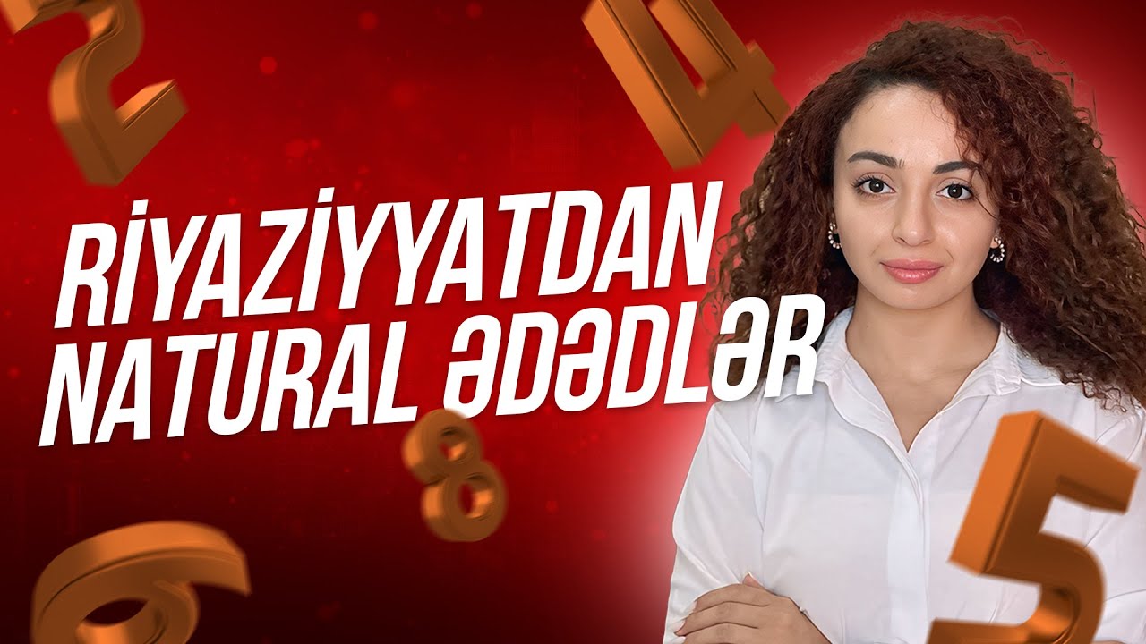 RİYAZİYYATDAN NATURAL ƏDƏDLƏR / Əzizə Nuriyeva