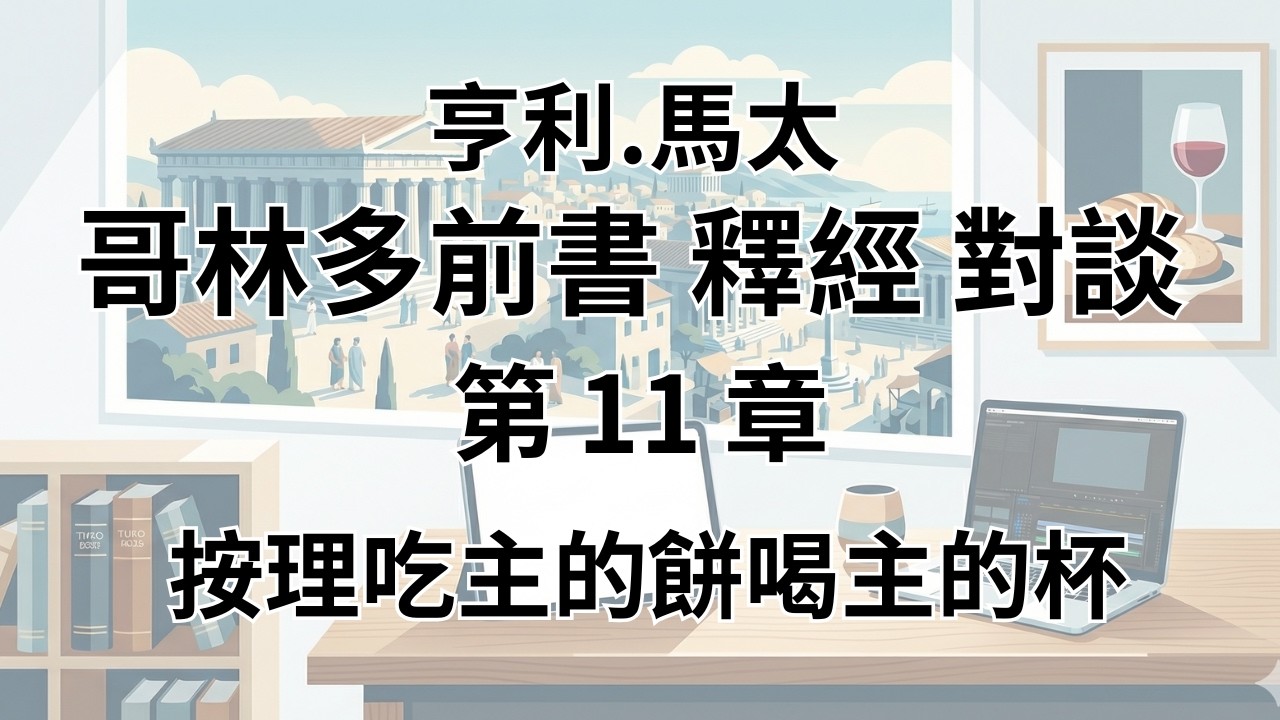 馬太亨利《哥林多前書 註釋 第11章》深度對談：按理吃主的餅喝主的杯 - 教會秩序與聖餐的真義