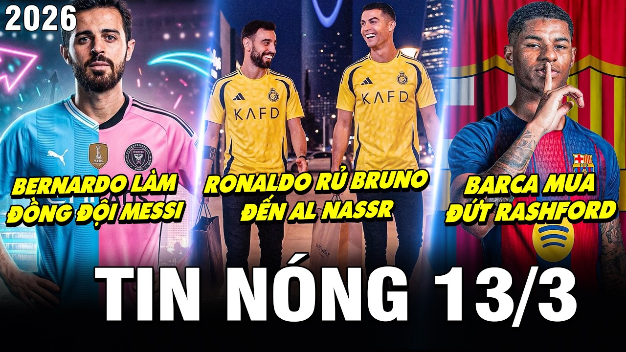 TIN NÓNG BÓNG ĐÁ 13/3| RONALDO RỦ BRUNO ĐẾN AL NASSR, BERNARDO LÀM ĐỒNG ĐỘI MESSI, BARCA MUA ĐỨT R4